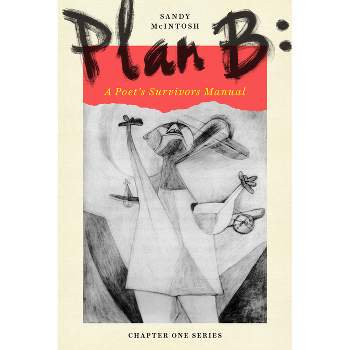 Plan B: A Poet's Survivors Manual - by  Sandy McIntosh (Paperback)