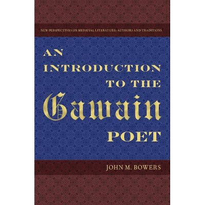 An Introduction to the Gawain Poet - (New Perspectives on Medieval Literature: Authors and Traditi) by  John M Bowers (Paperback)