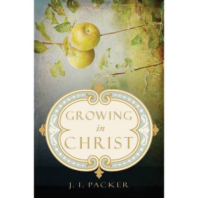 Growing in Christ - by  J I Packer (Paperback)