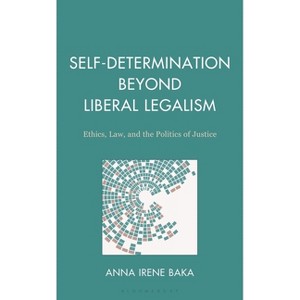 Self-Determination Beyond Liberal Legalism - by  Anna Irene Baka (Hardcover) - 1 of 1