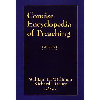 Concise Encyclopedia of Preaching - by  William H Willimon & Richard Lischer (Paperback)