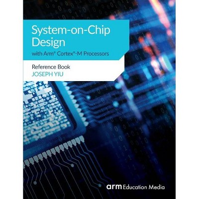 System-on-Chip Design with Arm(R) Cortex(R)-M Processors - by  Joseph Yiu (Paperback)