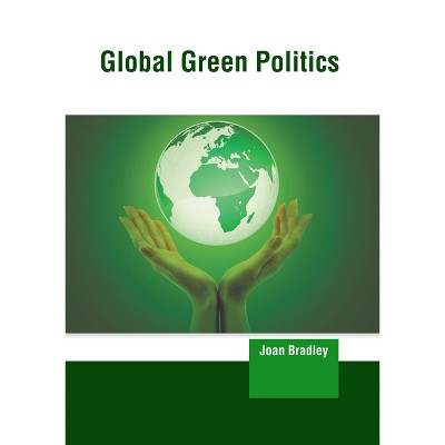 Global Green Politics - by  Joan Bradley (Hardcover)