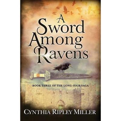 A Sword Among Ravens - (Long-Hair Saga) by  Cynthia Ripley Miller (Paperback)