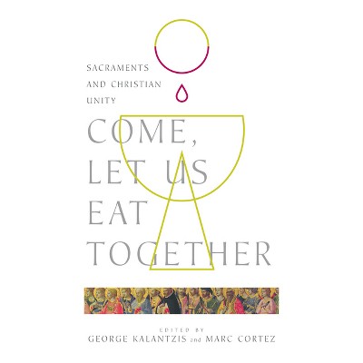 Come, Let Us Eat Together - (Wheaton Theology Conference) by  George Kalantzis & Marc Cortez (Paperback)