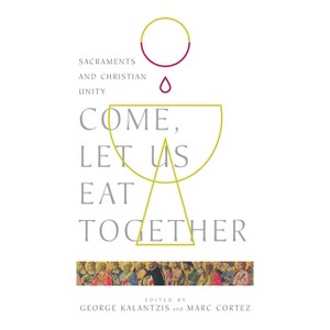Come, Let Us Eat Together - (Wheaton Theology Conference) by  George Kalantzis & Marc Cortez (Paperback) - 1 of 1