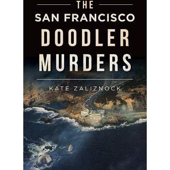 The San Francisco Doodler Murders - (True Crime) by  Kate Zaliznock (Paperback)