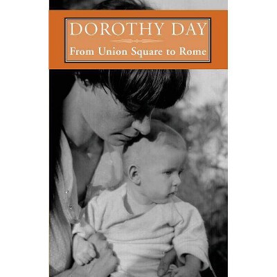 From Union Square to Rome - by  Dorothy Day (Paperback)