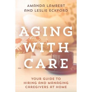 Aging with Care - by  Amanda Lambert & Leslie Eckford (Paperback) - 1 of 1