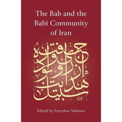 The Bab and the Babi Community of Iran - by  Fereydun Vahman (Hardcover)