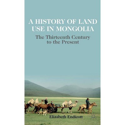 A History of Land Use in Mongolia - by  Elizabeth Endicott (Hardcover)