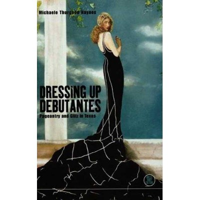 Dressing Up Debutantes - (Dress, Body, Culture) by  Michaele Thurgood Haynes (Paperback)