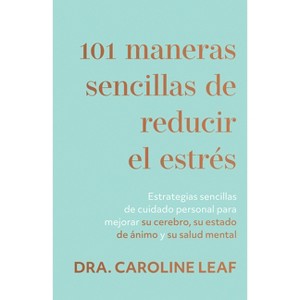 101 Maneras Sencillas de Reducir El Estrés - by  Caroline Leaf (Paperback) - 1 of 1