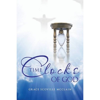 Time Clocks of God - by  Grace Scoville McClain (Paperback)