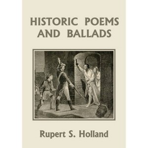 Historic Poems and Ballads (Yesterday's Classics) - by  Rupert S Holland (Paperback) - 1 of 1