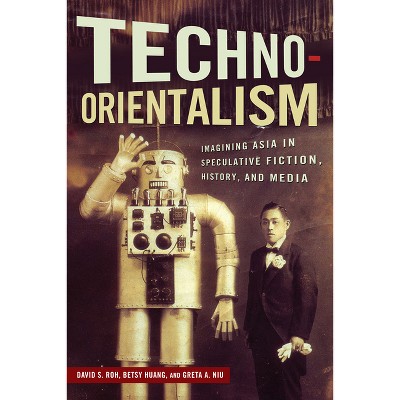 Techno-Orientalism - (Asian American Studies Today) by  David S Roh (Hardcover)