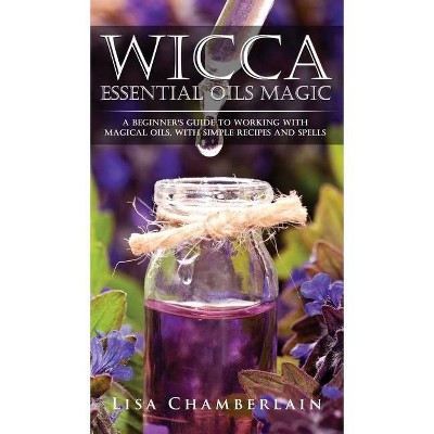 Wicca Essential Oils Magic - by  Lisa Chamberlain (Hardcover)