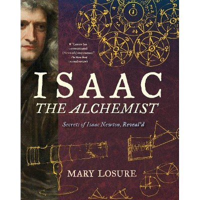 Isaac the Alchemist: Secrets of Isaac Newton, Reveal'd - by  Mary Losure (Paperback)