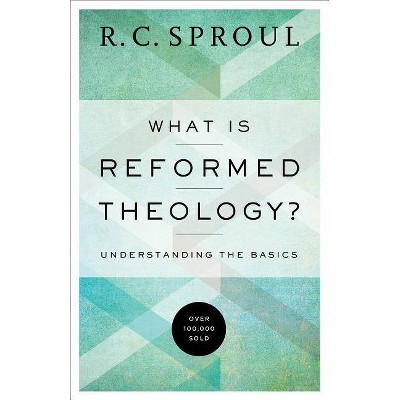 What Is Reformed Theology? - by  R C Sproul (Paperback)