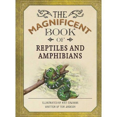 Magnificent Book of Reptiles and Amphibians - by  Tom Jackson (Hardcover)