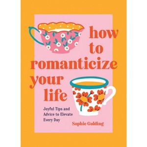 How to Romanticize Your Life - by  Sophie Golding (Hardcover) - 1 of 1
