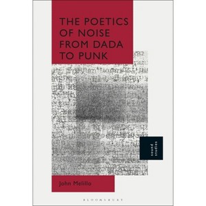The Poetics of Noise from Dada to Punk - by  John Melillo (Paperback) - 1 of 1