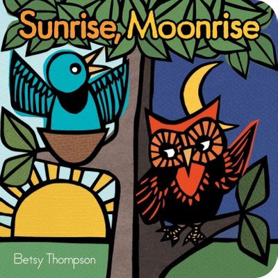 Sunrise, Moonrise - by  Betsy Thompson (Board Book)