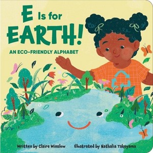 E Is for Earth! an Eco-Friendly Alphabet - by  Claire Winslow (Board Book) - 1 of 1