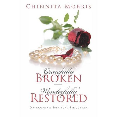 Gracefully broken Wonderfully restored - by  Chinnita Jezell Morris (Paperback)