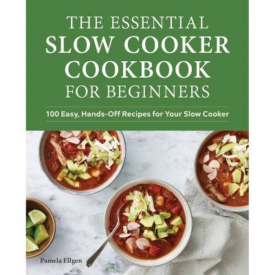 The Essential Slow Cooker Cookbook for Beginners - by  Pamela Ellgen (Paperback)