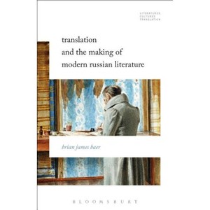 Translation and the Making of Modern Russian Literature - (Literatures, Cultures, Translation) by  Brian James Baer (Paperback) - 1 of 1