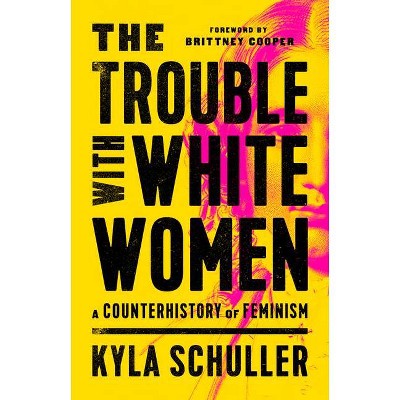 The Trouble with White Women - by  Kyla Schuller (Hardcover)