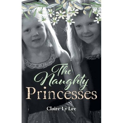 The Naughty Princesses - by  Claire-Ly Lee (Paperback)