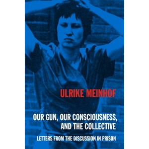 Our Gun, Our Consciousness, and the Collective - (Kersplebedeb) by  Ulrike Meinhof (Paperback) - 1 of 1