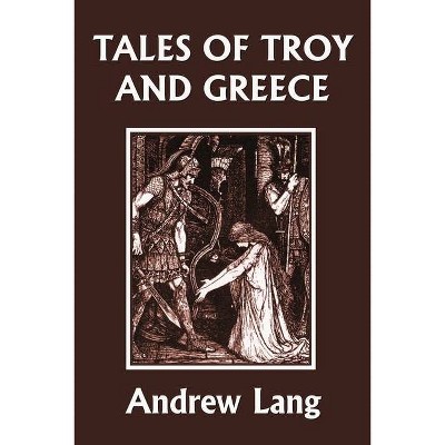 Tales of Troy and Greece (Yesterday's Classics) - by  Lang Andrew (Paperback)