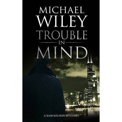 Trouble in Mind - (A Sam Kelson Mystery) by  Michael Wiley (Paperback)