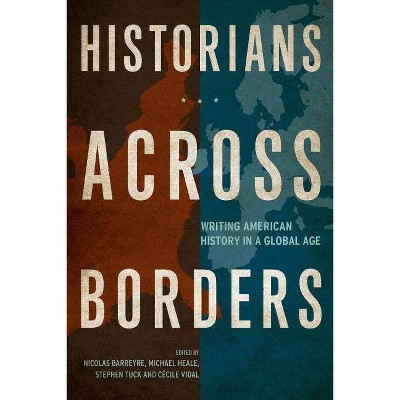 Historians Across Borders - by  Nicolas Barreyre & Michael Heale & Stephen Tuck & Cecile Vidal (Paperback)