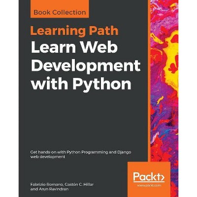 Learn Web Development with Python - by  Fabrizio Romano & Gastón C Hillar & Arun Ravindran (Paperback)