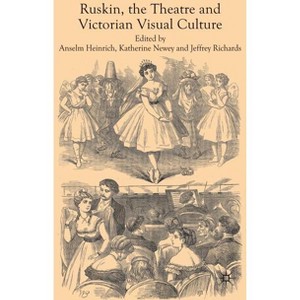 Ruskin, the Theatre and Victorian Visual Culture - by  A Heinrich & K Newey & J Richards (Hardcover) - 1 of 1