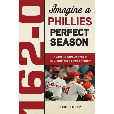 162-0: A Phillies Perfect Season - by  Paul Kurtz (Paperback)