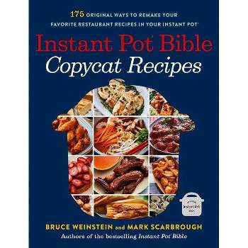 Instant Pot Bible: Copycat Recipes - by  Bruce Weinstein & Mark Scarbrough (Paperback)