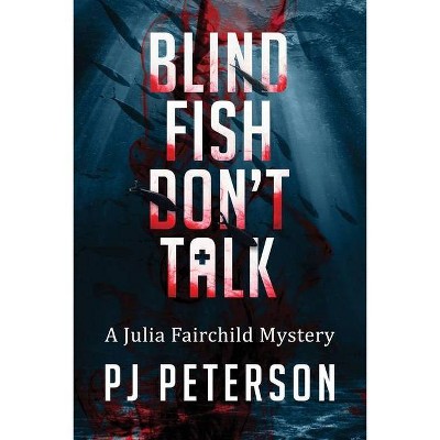 Blind Fish Don't Talk - (Julia Fairchild) by  Pj Peterson (Paperback)