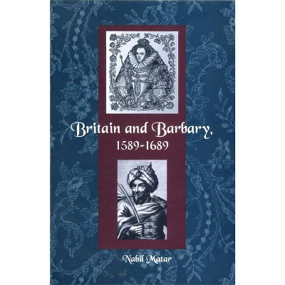 Britain and Barbary, 1589-1689 - by  Nabil Matar (Paperback)
