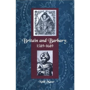 Britain and Barbary, 1589-1689 - by  Nabil Matar (Paperback) - 1 of 1