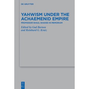 Yahwism Under the Achaemenid Empire - (Beihefte Zur Zeitschrift Für die Alttestamentliche Wissensch) by  Gad Barnea & Reinhard G Kratz (Hardcover) - 1 of 1