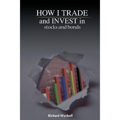 How I Trade and Invest in Stocks and Bonds - by  Richard D Wyckoff (Paperback)