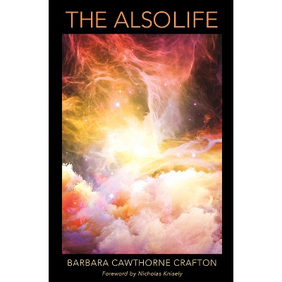 The Also Life - by  Barbara Cawthorne Crafton (Paperback)