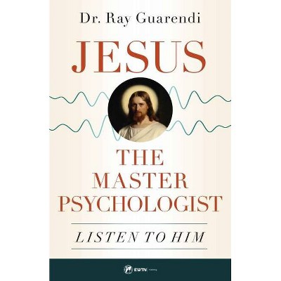 Jesus, the Master Psychologist - by  Ray Guarendi (Paperback)