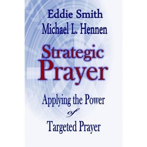 Strategic Prayer - by  Eddie Smith & Michael L Hennen (Paperback) - 1 of 1
