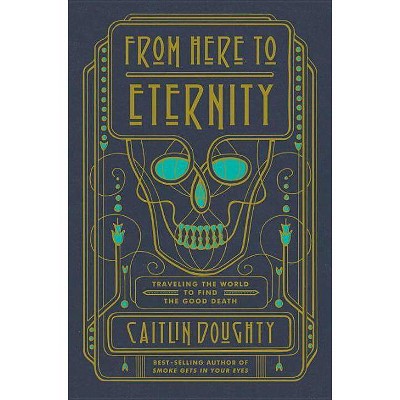  From Here to Eternity - by  Caitlin Doughty (Hardcover) 